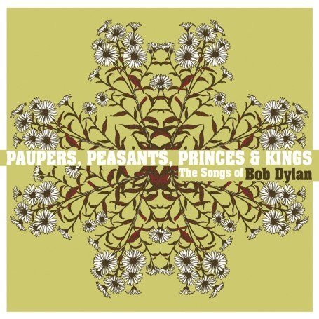 Paupers, Peasants, Princes & Kings - The Songs Of Bob Dylan.jpg